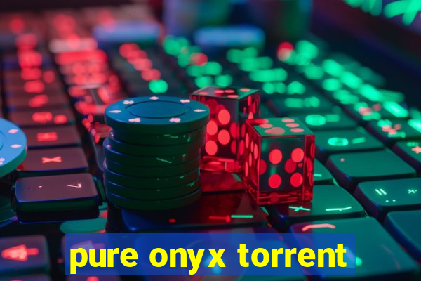 pure onyx torrent